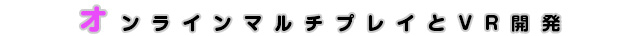 オンラインマルチプレイとVR開発