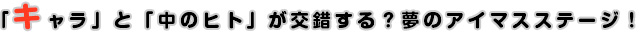 「キャラ」と「中のヒト」が交錯する？夢のアイマスステージ！